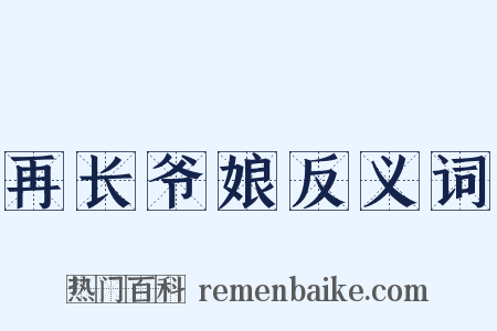 再长爷娘反义词是什么意思的图片
